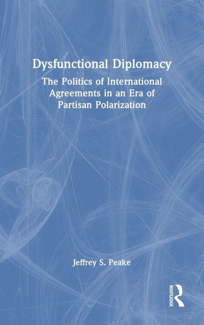 Dysfunctional Diplomacy: The Politics of International Agreements in an Era of Partisan Polarization