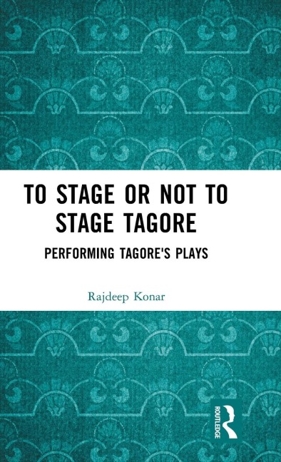 To Stage or Not to Stage Tagore: Performing Tagore's Plays