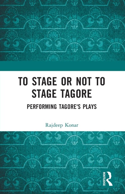 To Stage or Not to Stage Tagore: Performing Tagores Plays