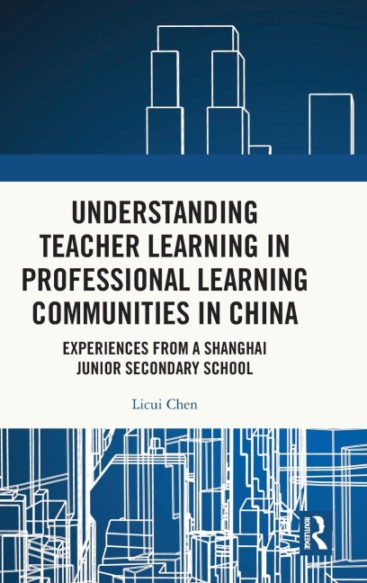 Understanding Teacher Learning in Professional Learning Communities in China: Experiences from a Shanghai Junior Secondary School