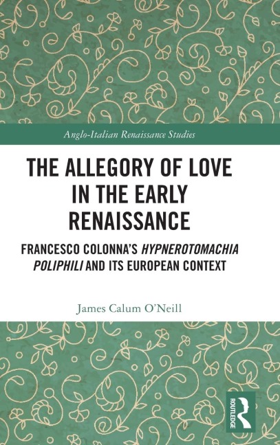 The Allegory of Love in the Early Renaissance: Francesco Colonna's Hypnerotomachia Poliphili and its European Context