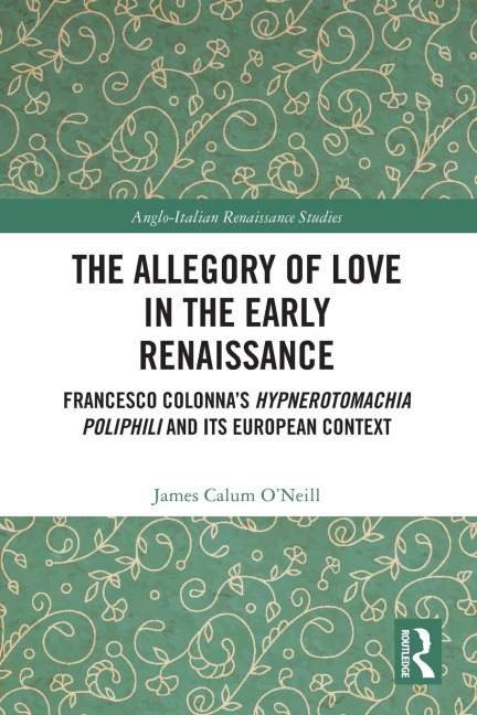 The Allegory of Love in the Early Renaissance: Francesco Colonna's Hypnerotomachia Poliphili and its European Context