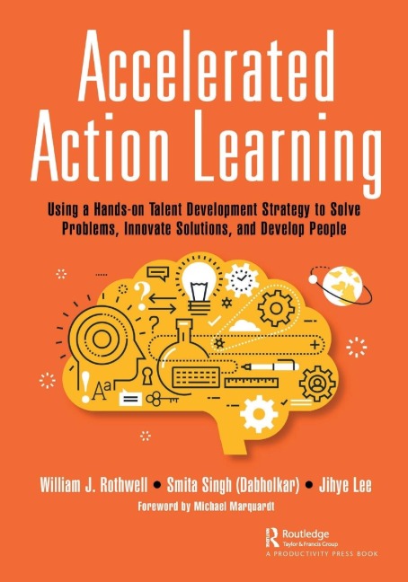 Accelerated Action Learning: Using a Hands-on Talent Development Strategy to Solve Problems, Innovate Solutions, and Develop People