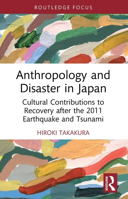Anthropology and Disaster in Japan: Cultural Contributions to Recovery after the 2011 Earthquake and Tsunami