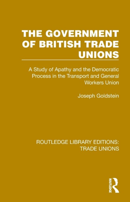 The Government of British Trade Unions: A Study of Apathy and the Democratic Process in the Transport and General Workers Union