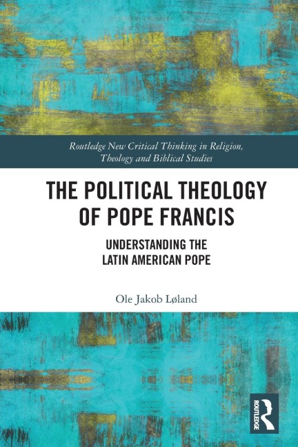 The Political Theology of Pope Francis: Understanding the Latin American Pope