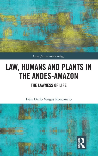 Law, Humans and Plants in the Andes-Amazon: The Lawness of Life