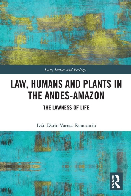 Law, Humans and Plants in the Andes-Amazon: The Lawness of Life