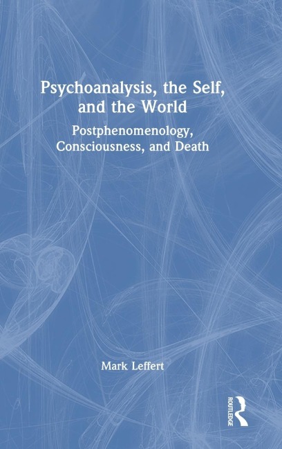 Psychoanalysis, the Self, and the World: Postphenomenology, Consciousness, and Death