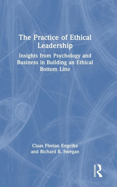 The Practice of Ethical Leadership: Insights from Psychology and Business in Building an Ethical Bottom Line