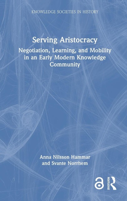 Serving Aristocracy: Negotiation, Learning, and Mobility in an Early Modern Knowledge Community