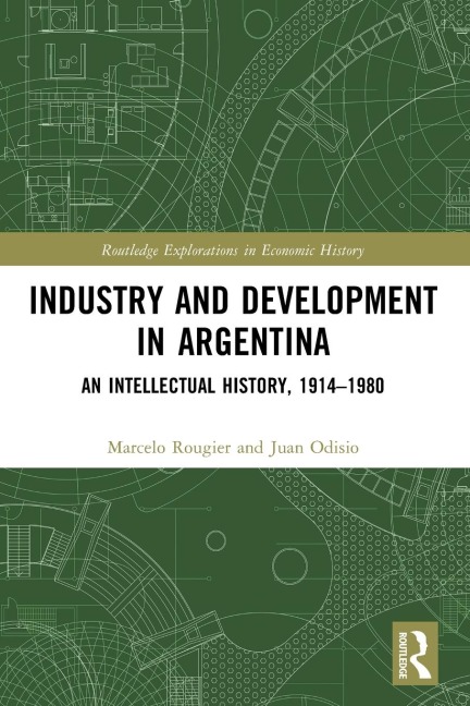Industry and Development in Argentina: An Intellectual History, 1914-1980