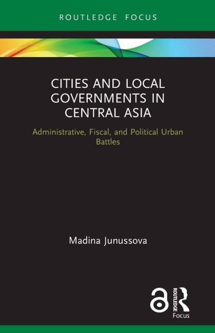 Cities and Local Governments in Central Asia: Administrative, Fiscal, and Political Urban Battles