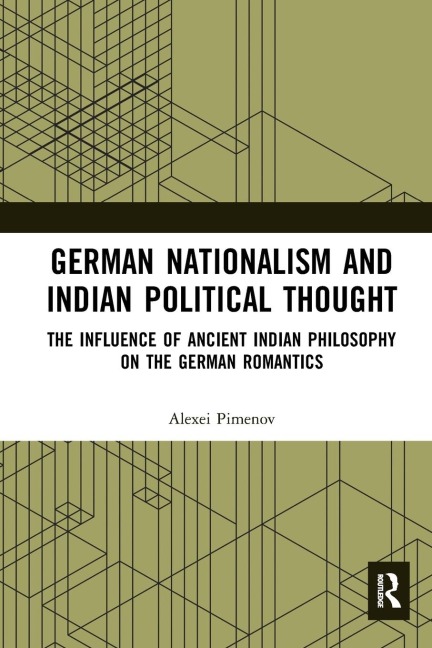 German Nationalism and Indian Political Thought: The Influence of Ancient Indian Philosophy on the German Romantics