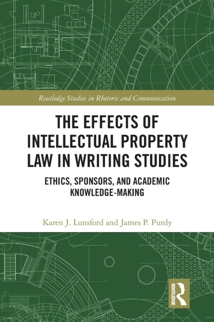The Effects of Intellectual Property Law in Writing Studies: Ethics, Sponsors, and Academic Knowledge-Making