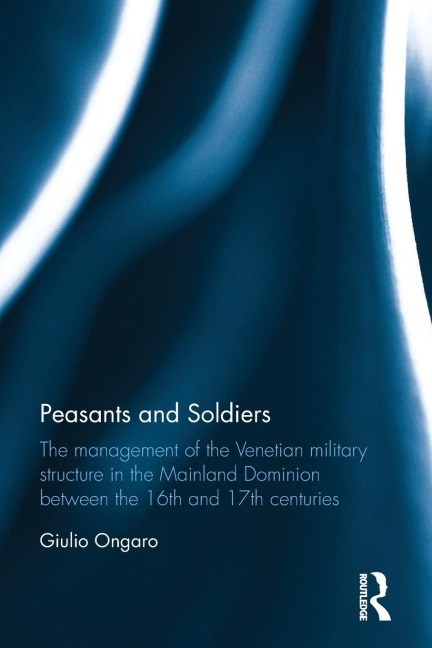 Peasants and Soldiers: The Management of the Venetian Military Structure in the Mainland Dominion Between the 16th and 17th Centuries