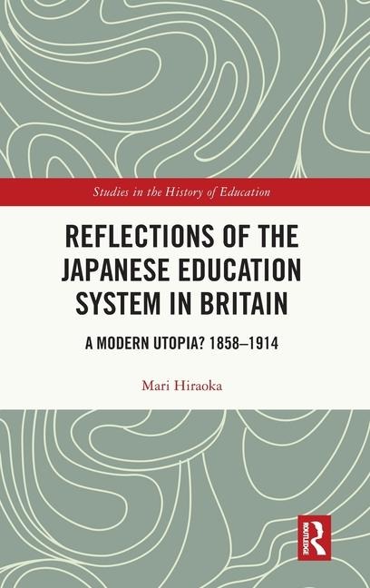 Reflections of the Japanese Education System in Britain: A Modern Utopia? 1858-1914