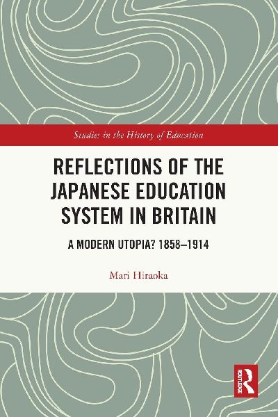 Reflections of the Japanese Education System in Britain: A Modern Utopia? 1858-1914