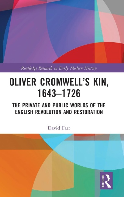 Oliver Cromwell's Kin, 1643-1726: The Private and Public Worlds of the English Revolution and Restoration