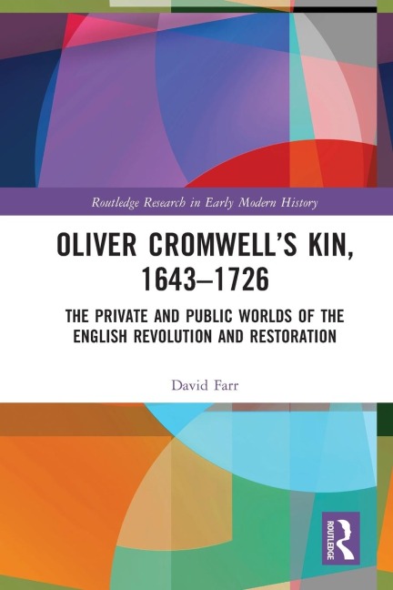 Oliver Cromwell's Kin, 1643-1726: The Private and Public Worlds of the English Revolution and Restoration