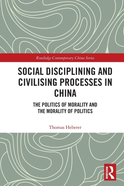 Social Disciplining and Civilising Processes in China: The Politics of Morality and the Morality of Politics