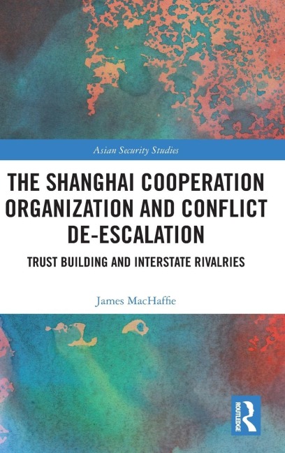 The Shanghai Cooperation Organization and Conflict De-escalation: Trust Building and Interstate Rivalries