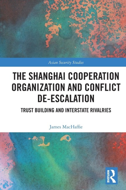 The Shanghai Cooperation Organization and Conflict De-escalation: Trust Building and Interstate Rivalries
