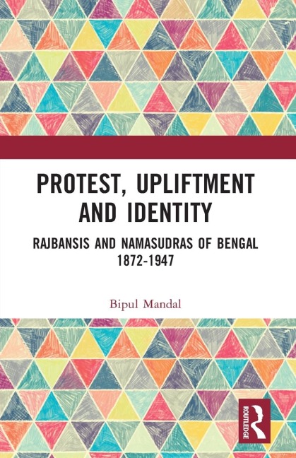 Protest, Upliftment and Identity: Rajbansis and Namasudras of Bengal 1872-1947
