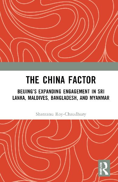 The China Factor: Beijings Expanding Engagement in Sri Lanka, Maldives, Bangladesh, and Myanmar