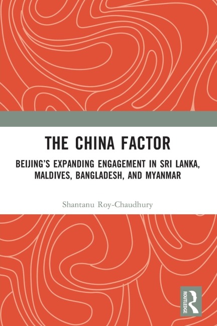 The China Factor: Beijings Expanding Engagement in Sri Lanka, Maldives, Bangladesh, and Myanmar