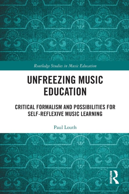 Unfreezing Music Education: Critical Formalism and Possibilities for Self-Reflexive Music Learning