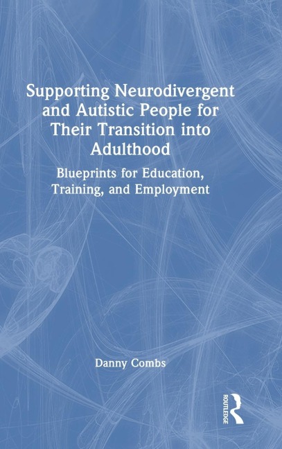 Supporting Neurodivergent and Autistic People for Their Transition into Adulthood: Blueprints for Education, Training, and Employment