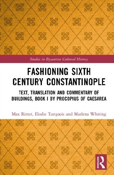 Fashioning Sixth-Century Constantinople: Text, Translation and Commentary of Book I of the Buildings by Prokopios of Kaisareia