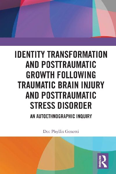 Identity Transformation and Posttraumatic Growth Following Traumatic Brain Injury and Posttraumatic Stress Disorder: An Autoethnographic Inquiry