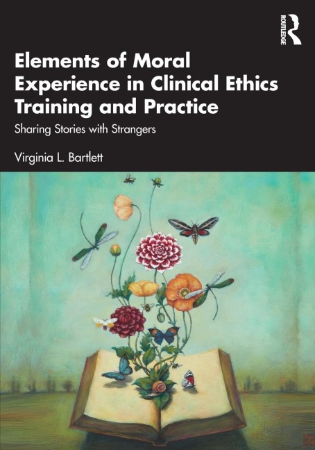 Elements of Moral Experience in Clinical Ethics Training and Practice: Sharing Stories with Strangers