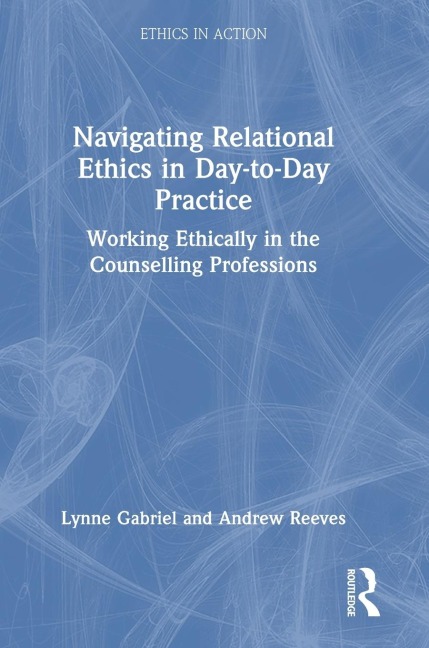 Navigating Relational Ethics in Day-to-Day Practice: Working Ethically in the Counselling Professions