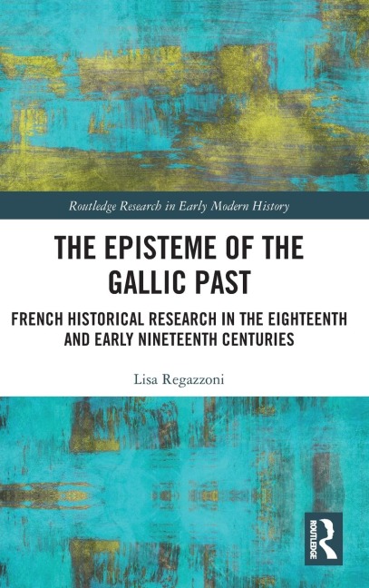 The Episteme of the Gallic Past: French Historical Research in the Eighteenth and Early Nineteenth Centuries