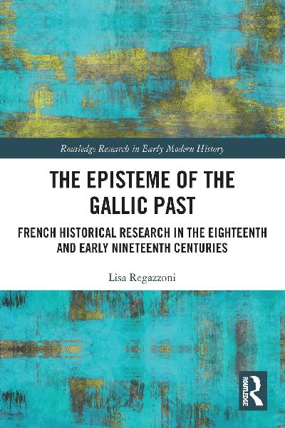 The Episteme of the Gallic Past: French Historical Research in the Eighteenth and Early Nineteenth Centuries