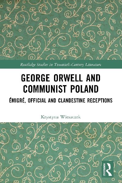George Orwell and Communist Poland: Emigre, Official and Clandestine Receptions