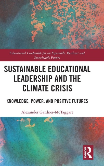 Sustainable Educational Leadership and the Climate Crisis: Knowledge, Power, and Positive Futures