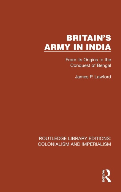 Britains Army in India: From its Origins to the Conquest of Bengal