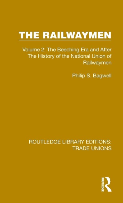 The Railwaymen: Volume 2: The Beeching Era and After The History of the National Union of Railwaymen
