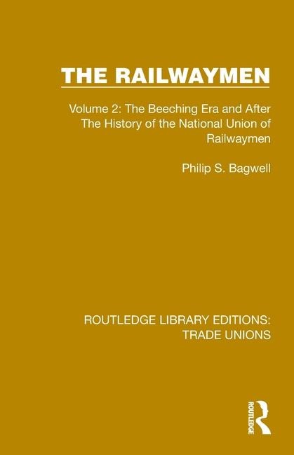 The Railwaymen: Volume 2: The Beeching Era and After The History of the National Union of Railwaymen