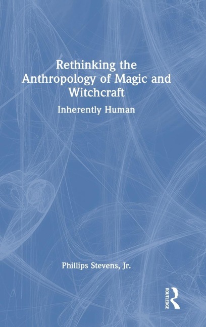 Rethinking the Anthropology of Magic and Witchcraft: Inherently Human