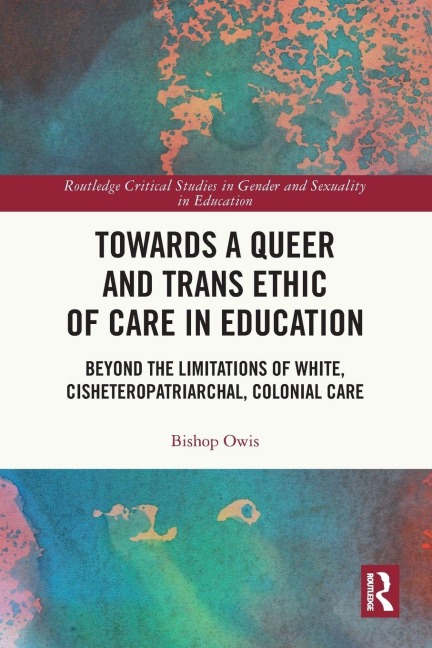 Towards a Queer and Trans Ethic of Care in Education: Beyond the Limitations of White, Cisheteropatriarchal, Colonial Care