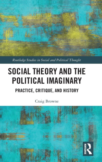 Social Theory and the Political Imaginary: Practice, Critique, and History