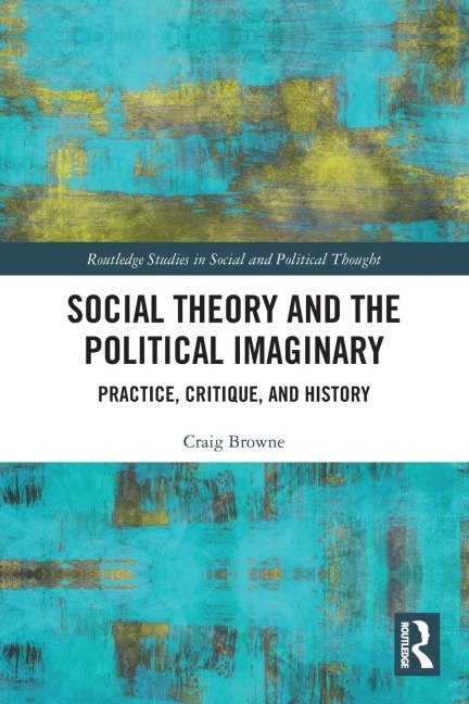 Social Theory and the Political Imaginary: Practice, Critique, and History
