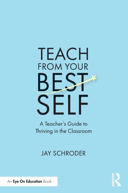 Teach from Your Best Self: A Teachers Guide to Thriving in the Classroom