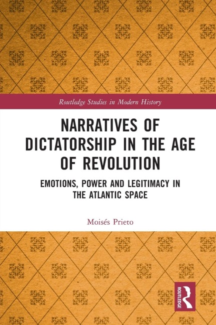Narratives of Dictatorship in the Age of Revolution: Emotions, Power and Legitimacy in the Atlantic Space