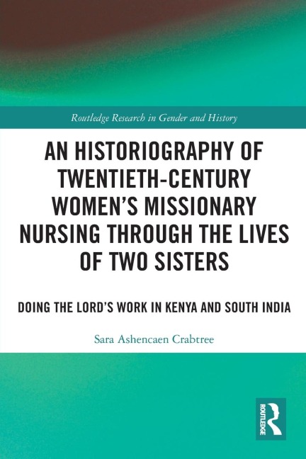 An Historiography of Twentieth-Century Women's Missionary Nursing Through the Lives of Two Sisters: Doing the Lord's Work in Kenya and South India